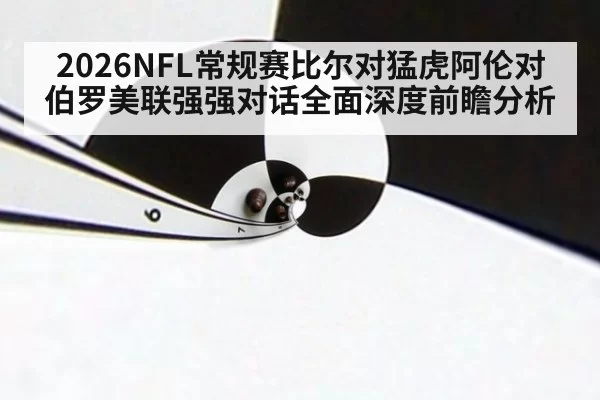 2026NFL常规赛比尔对猛虎阿伦对伯罗美联强强对话全面深度前瞻分析